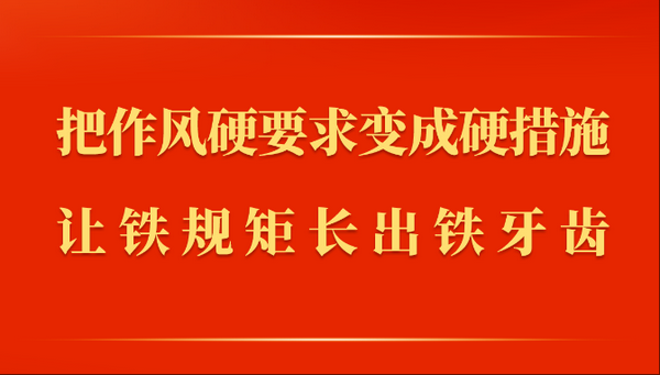 把作风硬要求变成硬措施 让铁规矩长出铁牙齿